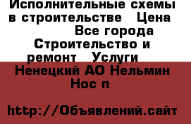 Исполнительные схемы в строительстве › Цена ­ 1 000 - Все города Строительство и ремонт » Услуги   . Ненецкий АО,Нельмин Нос п.